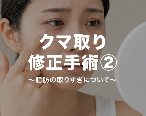 クマ取りの修正手術②脂肪の取りすぎについて